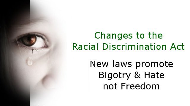 Changes to the Racial Discrimination Act promoting bigotry and hate not freedom