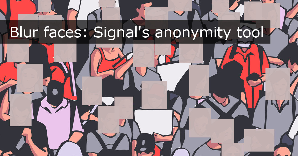 Blur faces: Signal’s anonymity tool